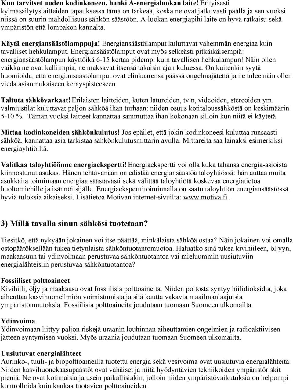 A-luokan energiapihi laite on hyvä ratkaisu sekä ympäristön että lompakon kannalta. Käytä energiansäästölamppuja! Energiansäästölamput kuluttavat vähemmän energiaa kuin tavalliset hehkulamput.