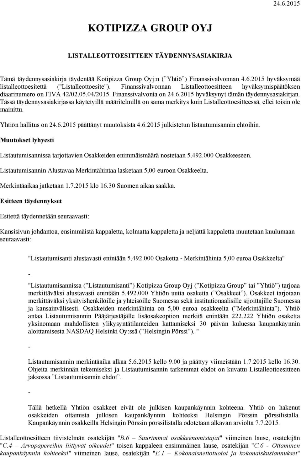 Tässä täydennysasiakirjassa käytetyillä määritelmillä on sama merkitys kuin Listalleottoesitteessä, ellei toisin ole mainittu. Yhtiön hallitus on 24.6.2015 päättänyt muutoksista 4.6.2015 julkistetun listautumisannin ehtoihin.