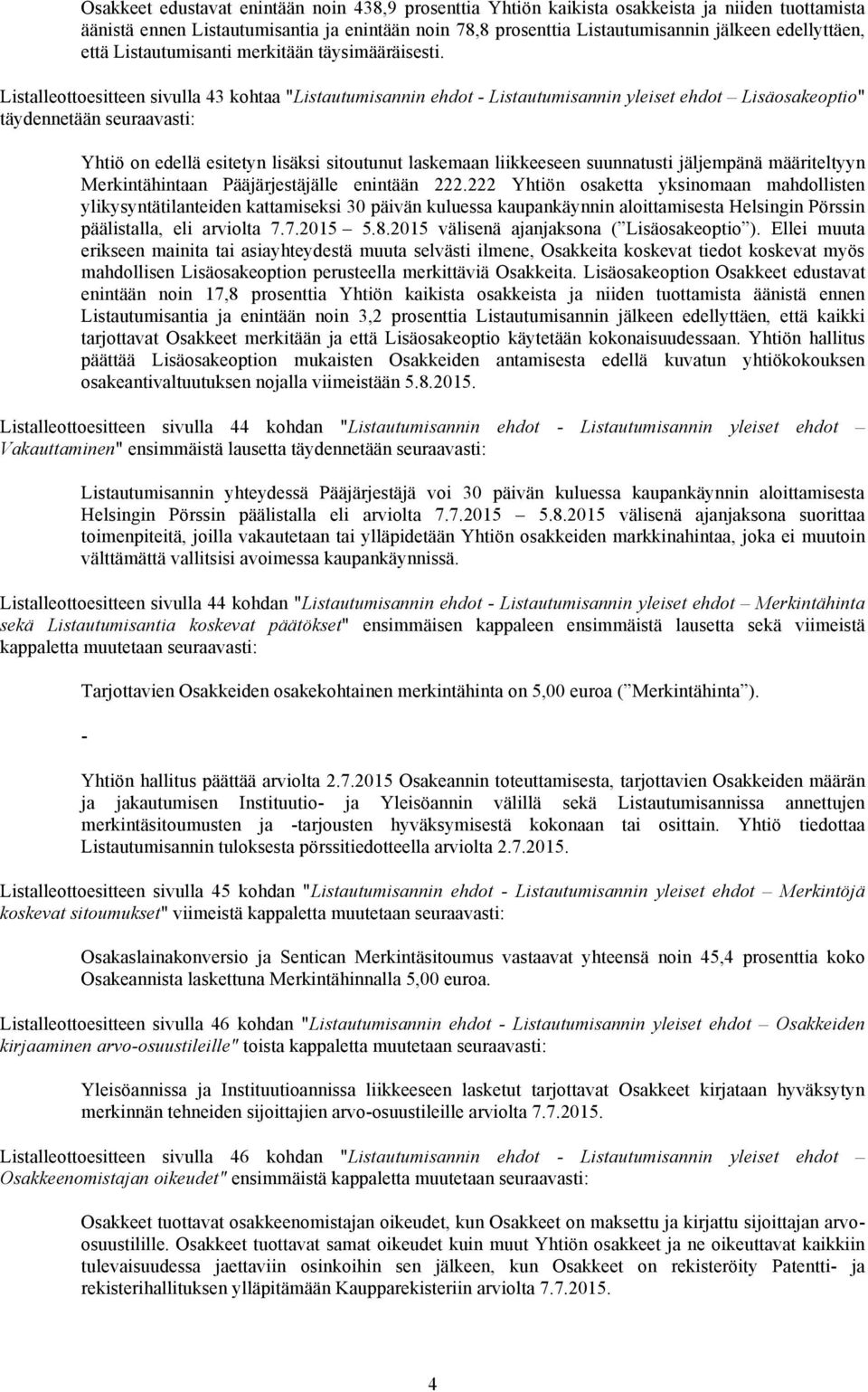 Listalleottoesitteen sivulla 43 kohtaa "Listautumisannin ehdot Listautumisannin yleiset ehdot Lisäosakeoptio" täydennetään seuraavasti: Yhtiö on edellä esitetyn lisäksi sitoutunut laskemaan