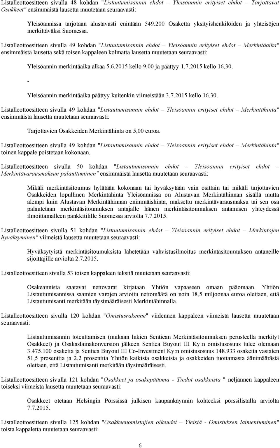 Listalleottoesitteen sivulla 49 kohdan "Listautumisannin ehdot Yleisöannin erityiset ehdot Merkintäaika" ensimmäistä lausetta sekä toisen kappaleen kolmatta lausetta muutetaan seuraavasti: