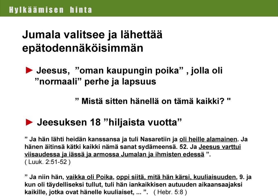 Ja hänen äitinsä kätki kaikki nämä sanat sydämeensä. 52. Ja Jeesus varttui viisaudessa ja iässä ja armossa Jumalan ja ihmisten edessä. ( Luuk.