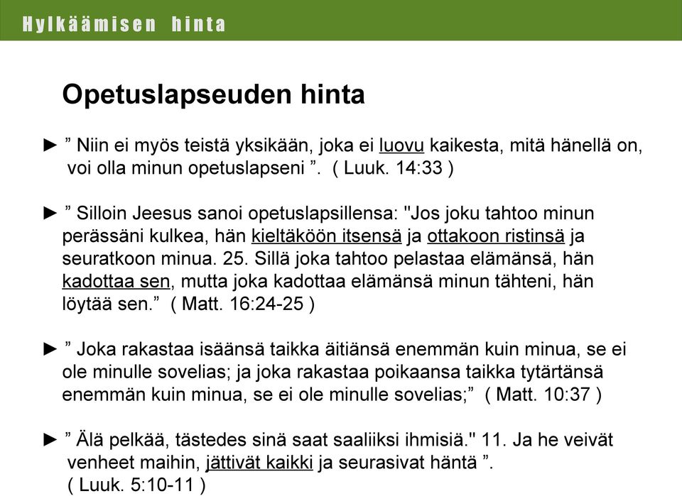 Sillä joka tahtoo pelastaa elämänsä, hän kadottaa sen, mutta joka kadottaa elämänsä minun tähteni, hän löytää sen. ( Matt.