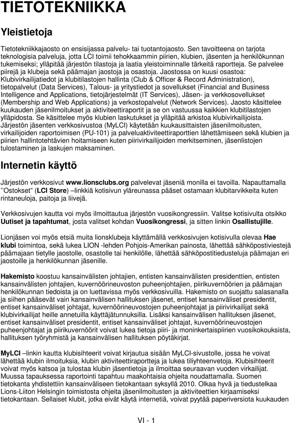 tärkeitä raportteja. Se palvelee piirejä ja klubeja sekä päämajan jaostoja ja osastoja.