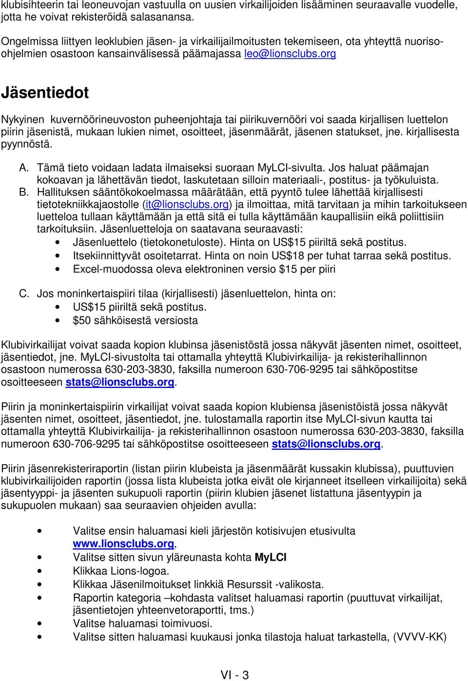 org Jäsentiedot Nykyinen kuvernöörineuvoston puheenjohtaja tai piirikuvernööri voi saada kirjallisen luettelon piirin jäsenistä, mukaan lukien nimet, osoitteet, jäsenmäärät, jäsenen statukset, jne.