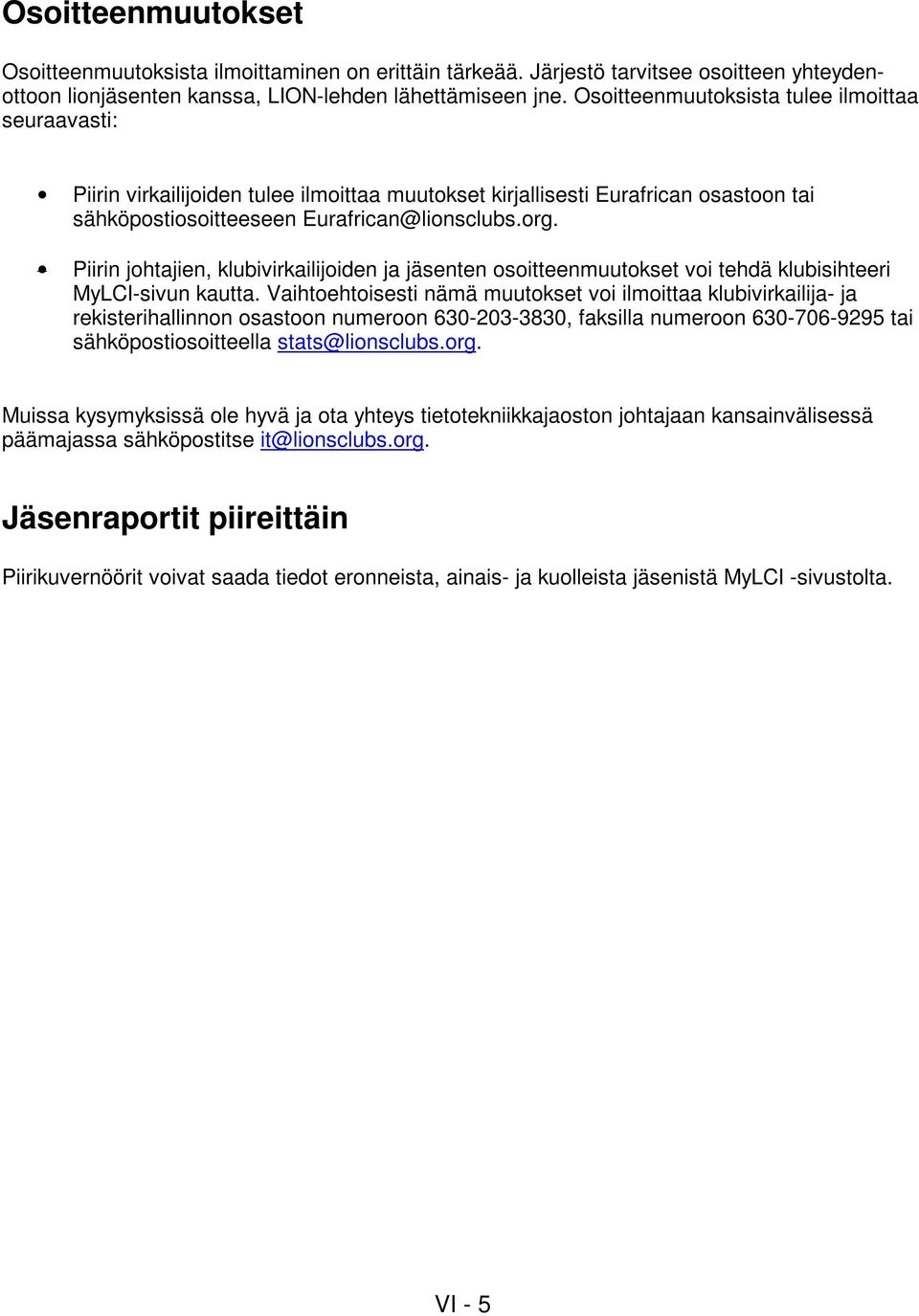 Piirin johtajien, klubivirkailijoiden ja jäsenten osoitteenmuutokset voi tehdä klubisihteeri MyLCI-sivun kautta.