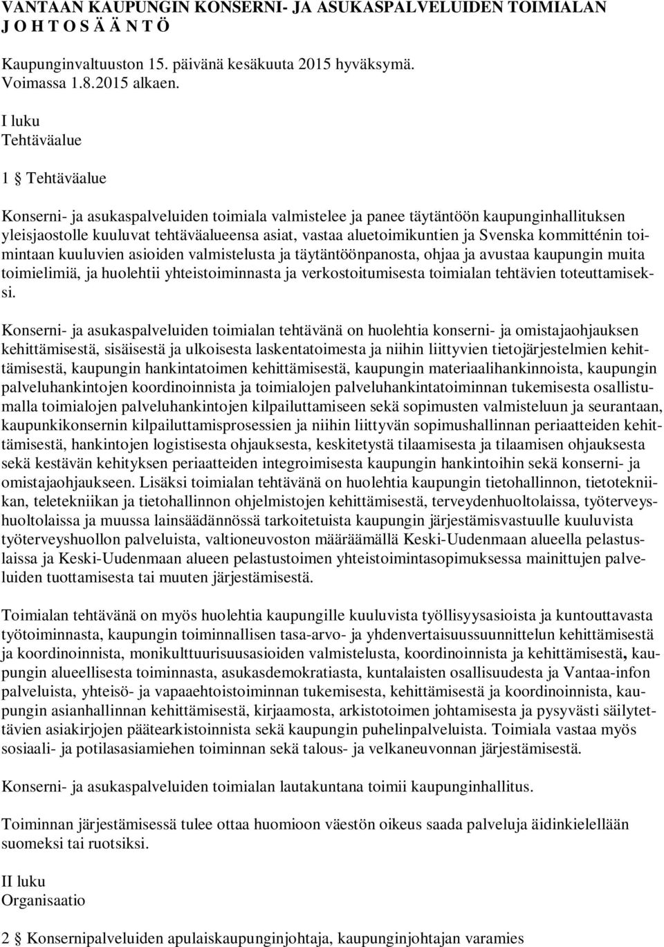 Svenska kommitténin toimintaan kuuluvien asioiden valmistelusta ja täytäntöönpanosta, ohjaa ja avustaa kaupungin muita toimielimiä, ja huolehtii yhteistoiminnasta ja verkostoitumisesta toimialan