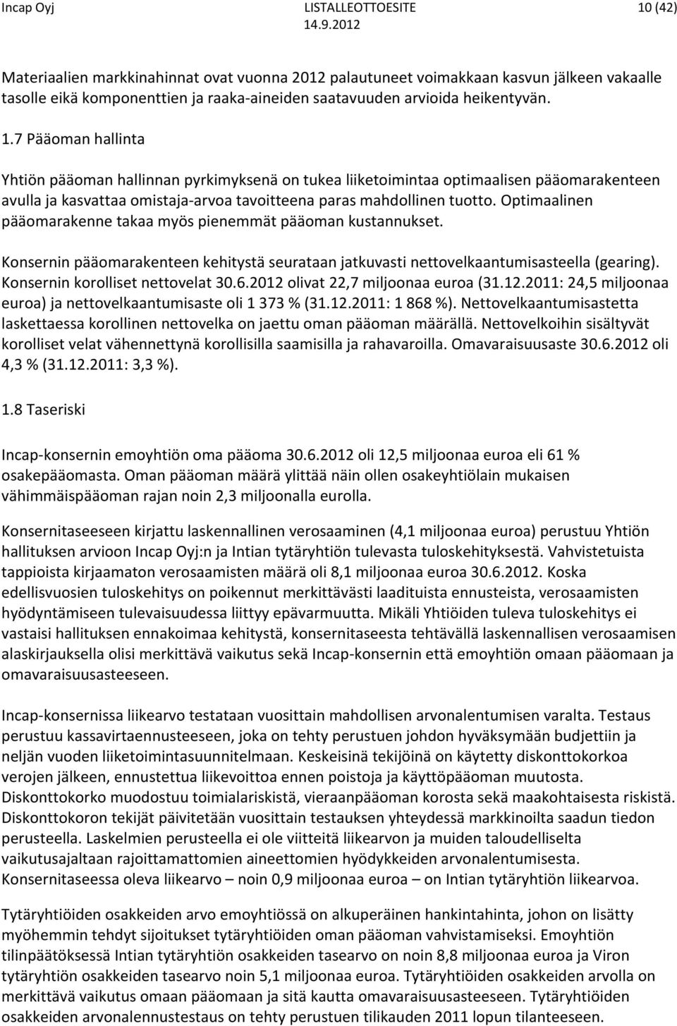 Optimaalinen pääomarakenne takaa myös pienemmät pääoman kustannukset. Konsernin pääomarakenteen kehitystä seurataan jatkuvasti nettovelkaantumisasteella (gearing). Konsernin korolliset nettovelat 30.