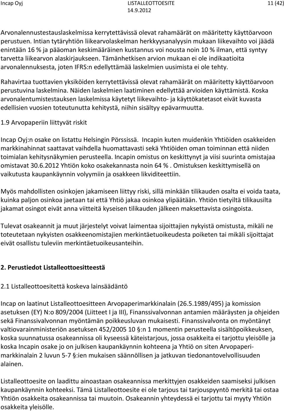 alaskirjaukseen. Tämänhetkisen arvion mukaan ei ole indikaatioita arvonalennuksesta, joten IFRS:n edellyttämää laskelmien uusimista ei ole tehty.