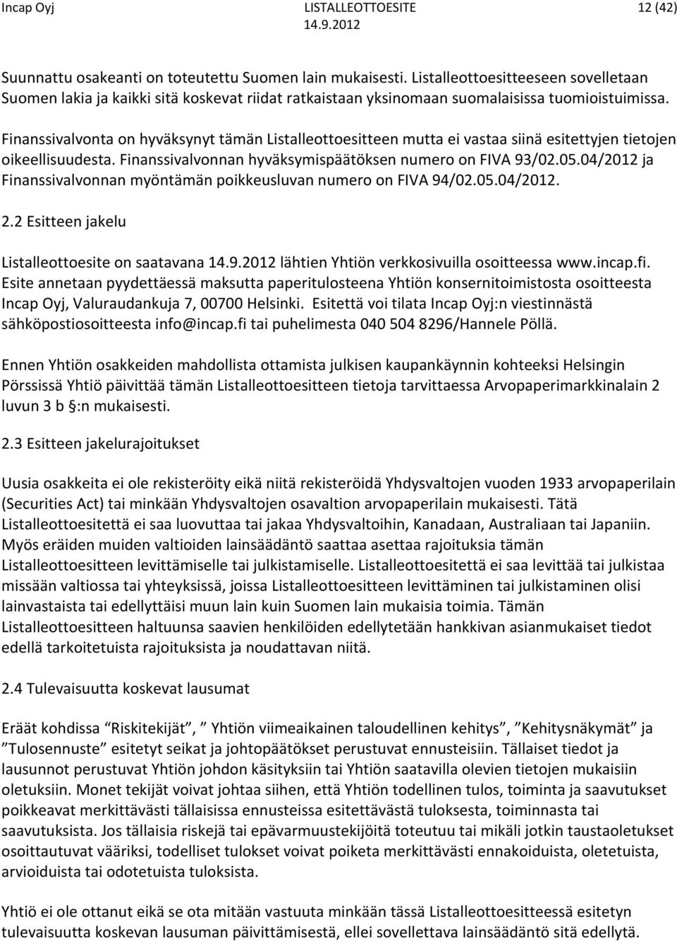 04/2012 ja Finanssivalvonnan myöntämän poikkeusluvan numero on FIVA 94/02.05.04/2012. 2.2 Esitteen jakelu Listalleottoesite on saatavana lähtien Yhtiön verkkosivuilla osoitteessa www.incap.fi.