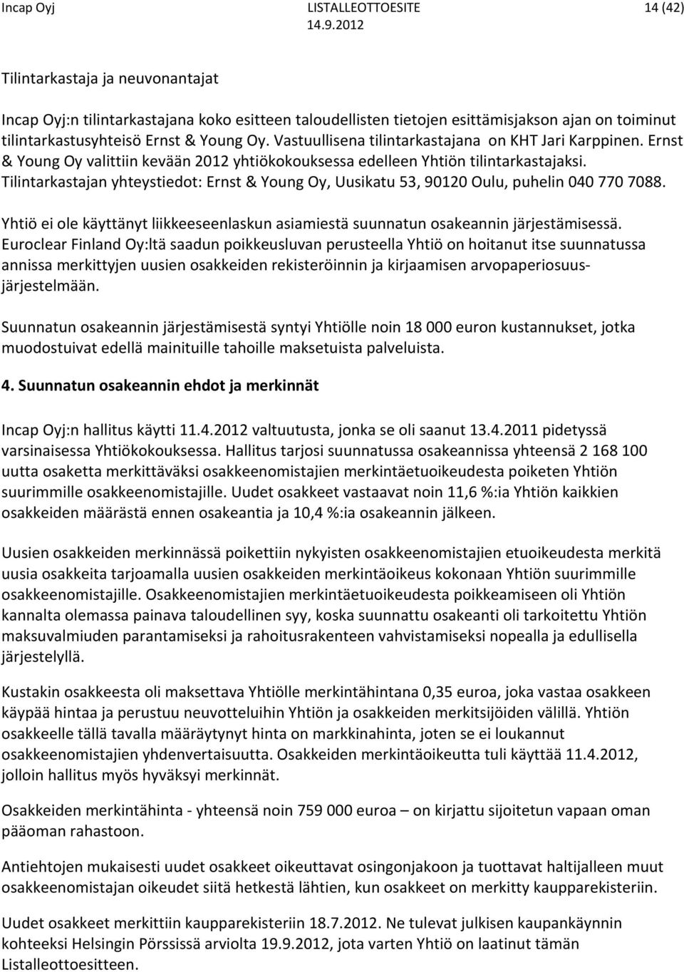 Tilintarkastajan yhteystiedot: Ernst & Young Oy, Uusikatu 53, 90120 Oulu, puhelin 040 770 7088. Yhtiö ei ole käyttänyt liikkeeseenlaskun asiamiestä suunnatun osakeannin järjestämisessä.