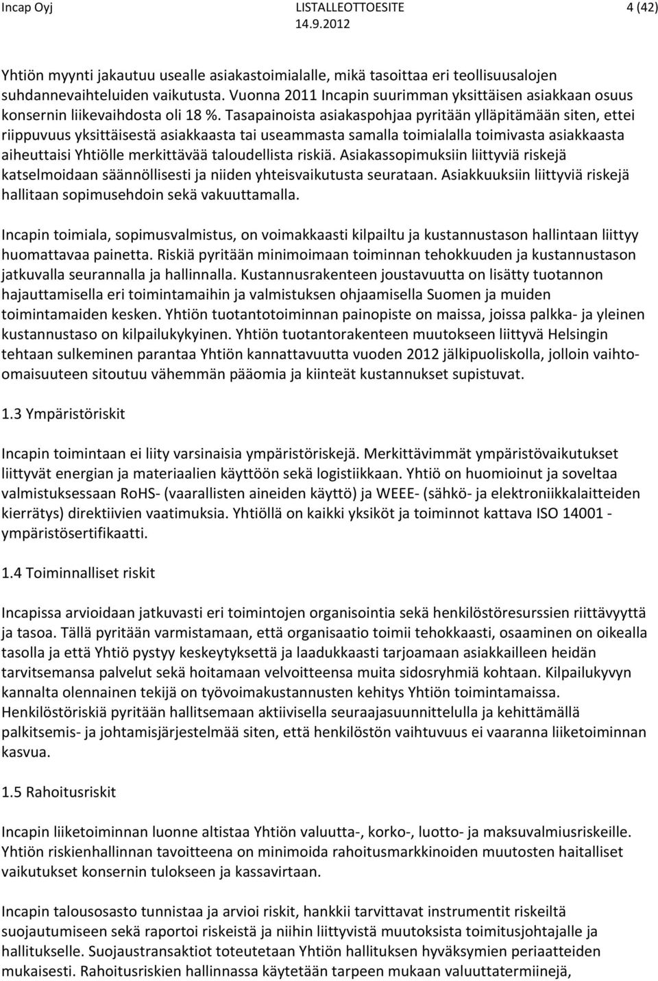 Tasapainoista asiakaspohjaa pyritään ylläpitämään siten, ettei riippuvuus yksittäisestä asiakkaasta tai useammasta samalla toimialalla toimivasta asiakkaasta aiheuttaisi Yhtiölle merkittävää