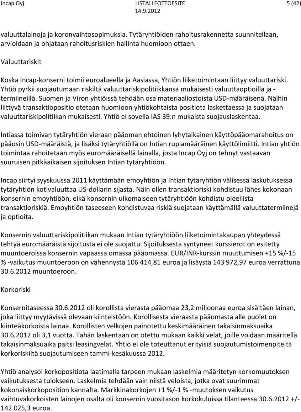 Yhtiö pyrkii suojautumaan riskiltä valuuttariskipolitiikkansa mukaisesti valuuttaoptioilla ja termiineillä. Suomen ja Viron yhtiöissä tehdään osa materiaaliostoista USD määräisenä.