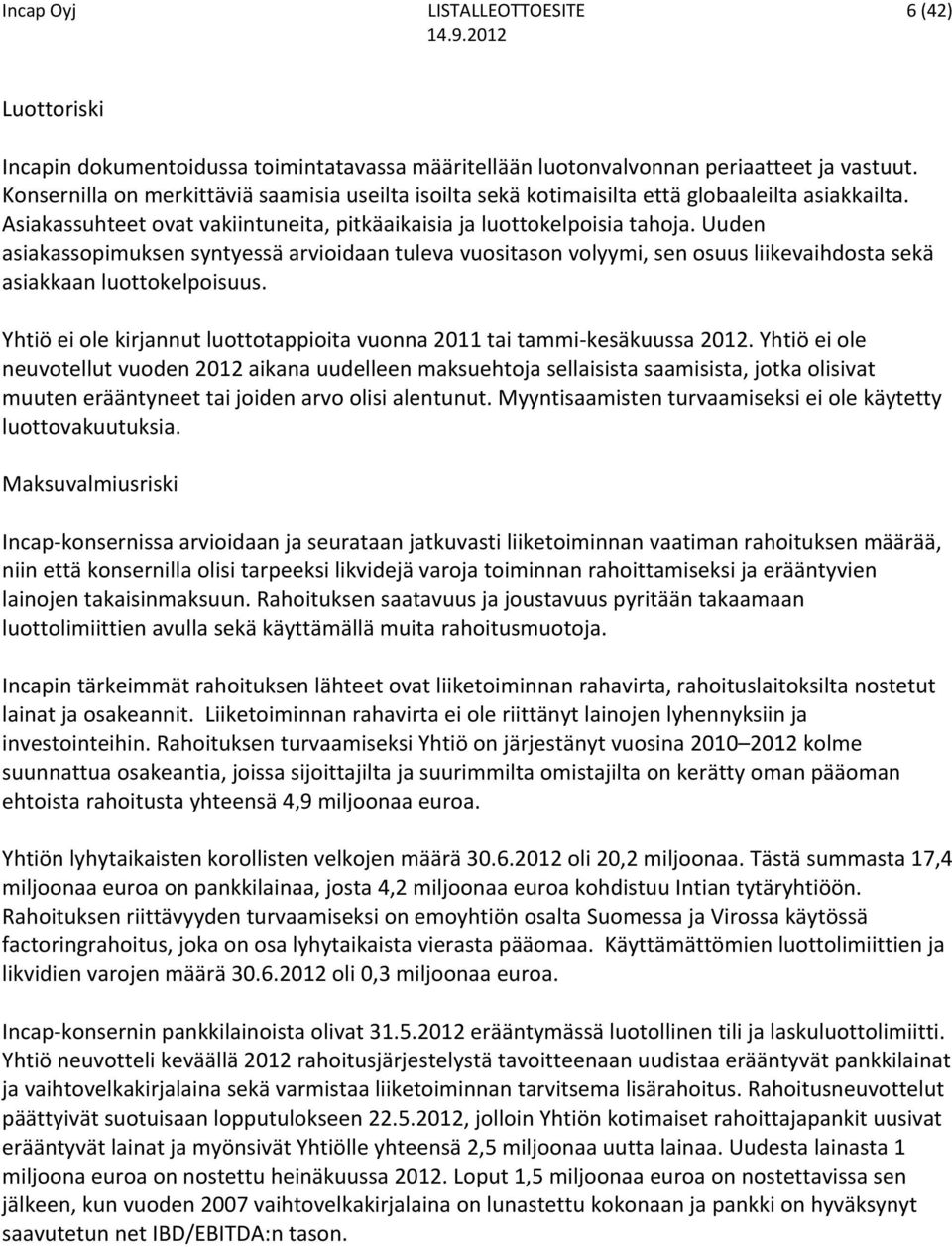 Uuden asiakassopimuksen syntyessä arvioidaan tuleva vuositason volyymi, sen osuus liikevaihdosta sekä asiakkaan luottokelpoisuus.