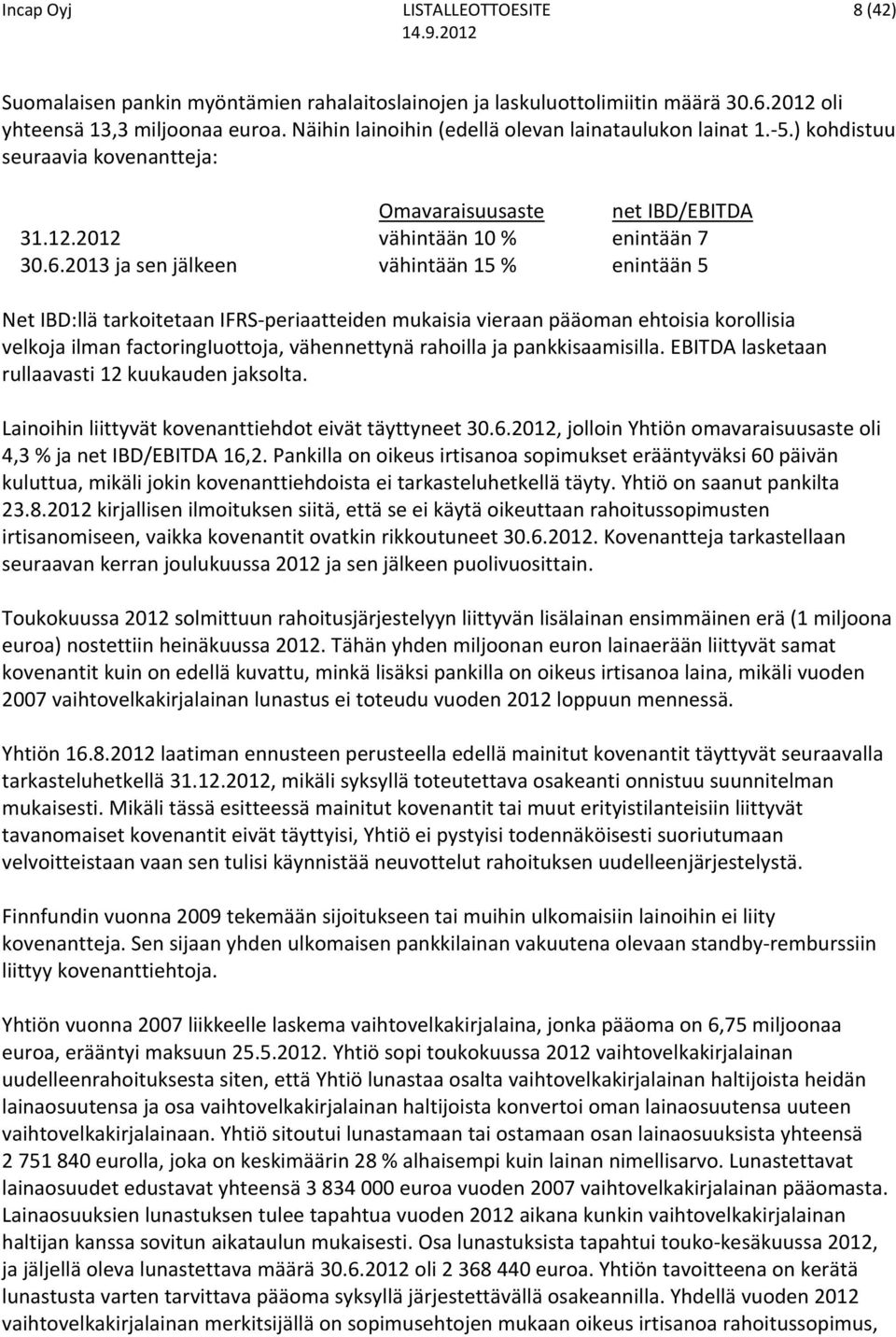 2013 ja sen jälkeen vähintään 15 % enintään 5 Net IBD:llä tarkoitetaan IFRS periaatteiden mukaisia vieraan pääoman ehtoisia korollisia velkoja ilman factoringiuottoja, vähennettynä rahoilla ja