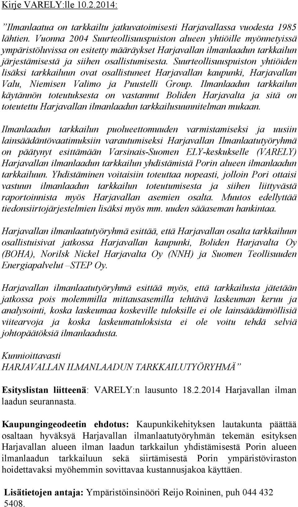 Suurteollisuuspuiston yhtiöiden lisäksi tarkkailuun ovat osallistuneet Harjavallan kaupunki, Harjavallan Valu, Niemisen Valimo ja Puustelli Group.