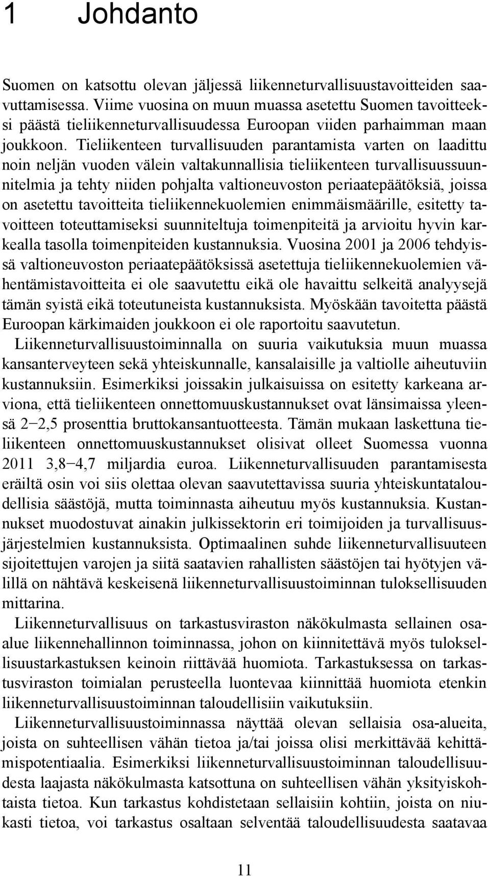 Tieliikenteen turvallisuuden parantamista varten on laadittu noin neljän vuoden välein valtakunnallisia tieliikenteen turvallisuussuunnitelmia ja tehty niiden pohjalta valtioneuvoston