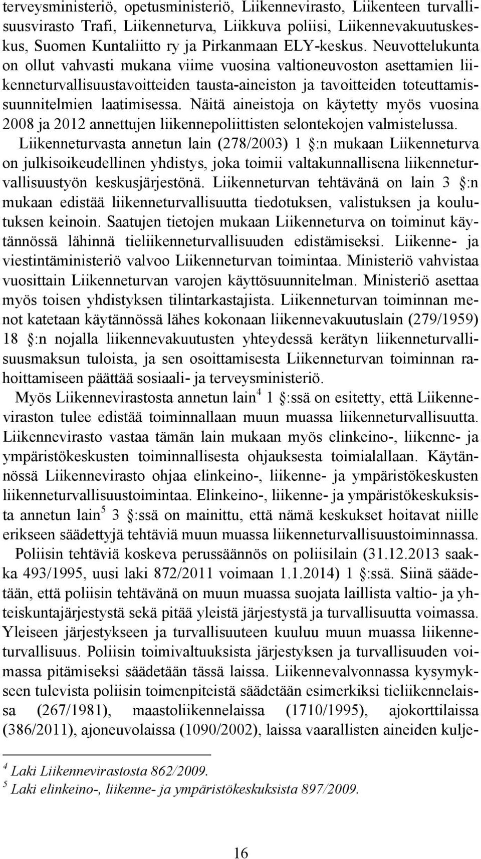 Näitä aineistoja on käytetty myös vuosina 2008 ja 2012 annettujen liikennepoliittisten selontekojen valmistelussa.