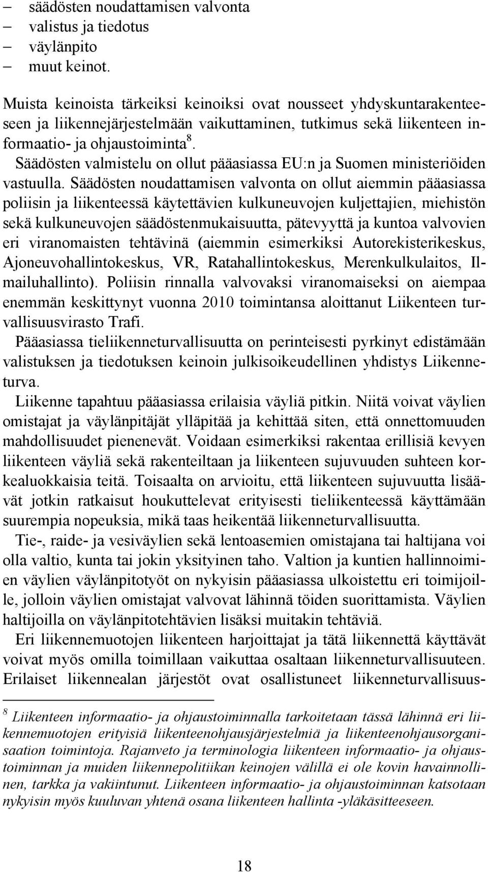 Säädösten valmistelu on ollut pääasiassa EU:n ja Suomen ministeriöiden vastuulla.