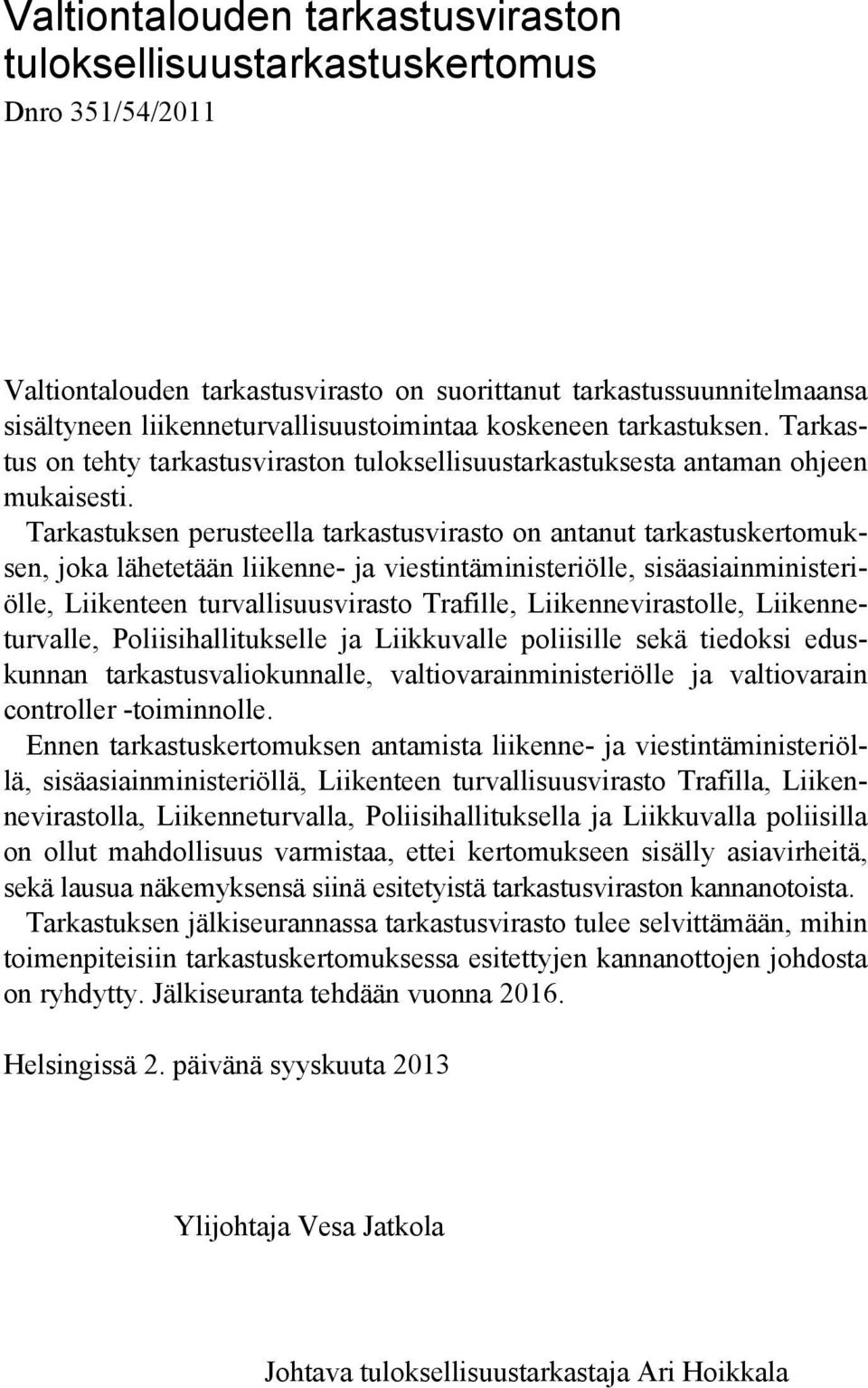 Tarkastuksen perusteella tarkastusvirasto on antanut tarkastuskertomuksen, joka lähetetään liikenne- ja viestintäministeriölle, sisäasiainministeriölle, Liikenteen turvallisuusvirasto Trafille,