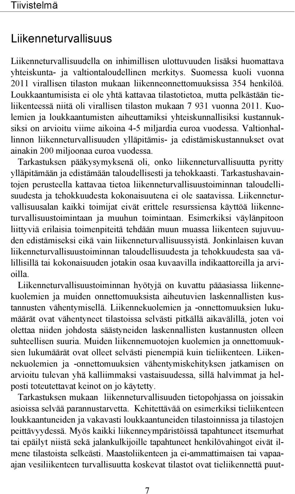 Loukkaantumisista ei ole yhtä kattavaa tilastotietoa, mutta pelkästään tieliikenteessä niitä oli virallisen tilaston mukaan 7 931 vuonna 2011.