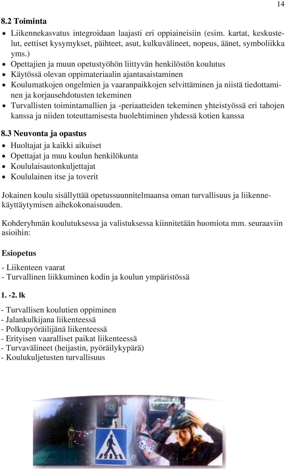 korjausehdotusten tekeminen Turvallisten toimintamallien ja -periaatteiden tekeminen yhteistyössä eri tahojen kanssa ja niiden toteuttamisesta huolehtiminen yhdessä kotien kanssa 8.