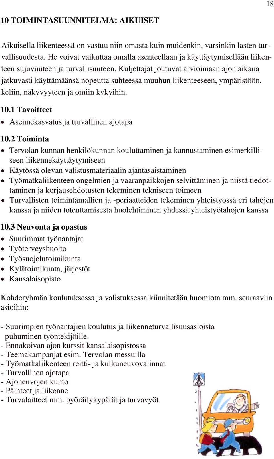 Kuljettajat joutuvat arvioimaan ajon aikana jatkuvasti käyttämäänsä nopeutta suhteessa muuhun liikenteeseen, ympäristöön, keliin, näkyvyyteen ja omiin kykyihin. 10.