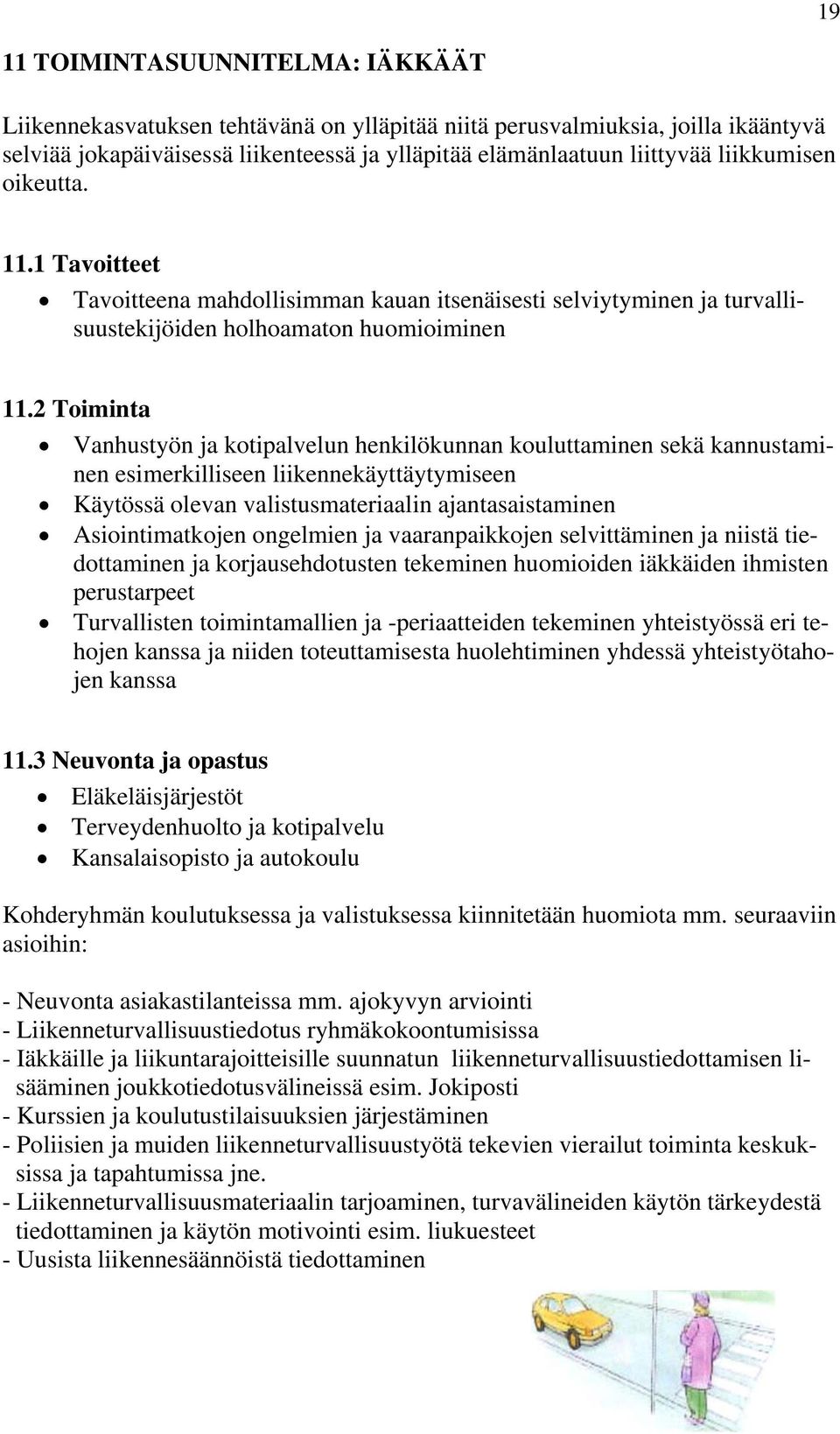 2 Toiminta Vanhustyön ja kotipalvelun henkilökunnan kouluttaminen sekä kannustaminen esimerkilliseen liikennekäyttäytymiseen Käytössä olevan valistusmateriaalin ajantasaistaminen Asiointimatkojen