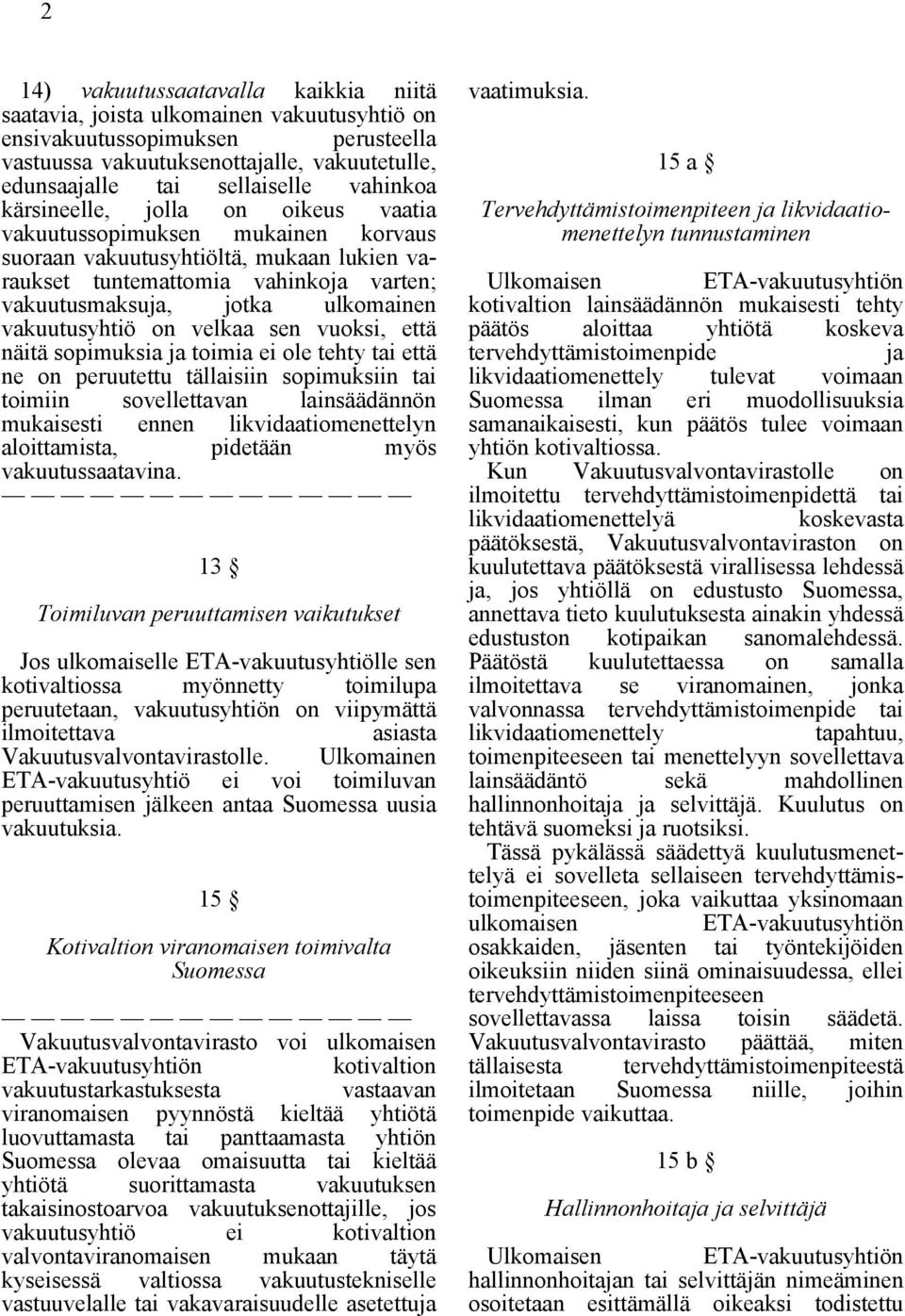 vakuutusyhtiö on velkaa sen vuoksi, että näitä sopimuksia ja toimia ei ole tehty tai että ne on peruutettu tällaisiin sopimuksiin tai toimiin sovellettavan lainsäädännön mukaisesti ennen