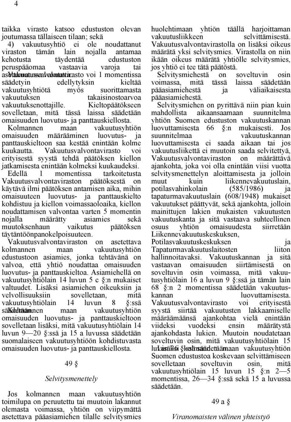 voi 1 momentissa säädetyin edellytyksin kieltää vakuutusyhtiötä myös suorittamasta vakuutuksen takaisinostoarvoa vakuutuksenottajille.