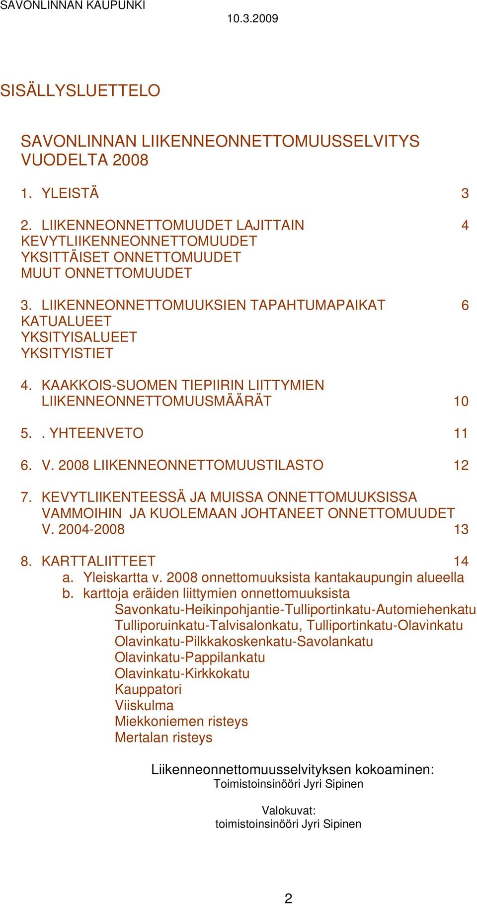 KAAKKOIS-SUOMEN TIEPIIRIN LIITTYMIEN LIIKENNEONNETTOMUUSMÄÄRÄT 10 5.. YHTEENVETO 11 6. V. 2008 LIIKENNEONNETTOMUUSTILASTO 12 7.