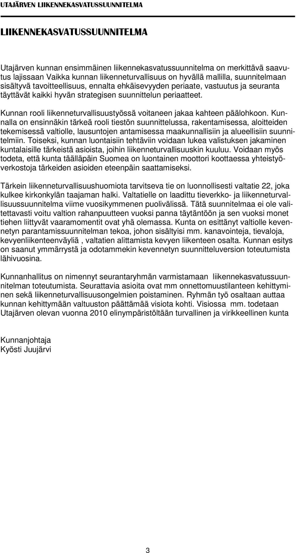 Kunnan rooli liikenneturvallisuustyössä voitaneen jakaa kahteen päälohkoon.