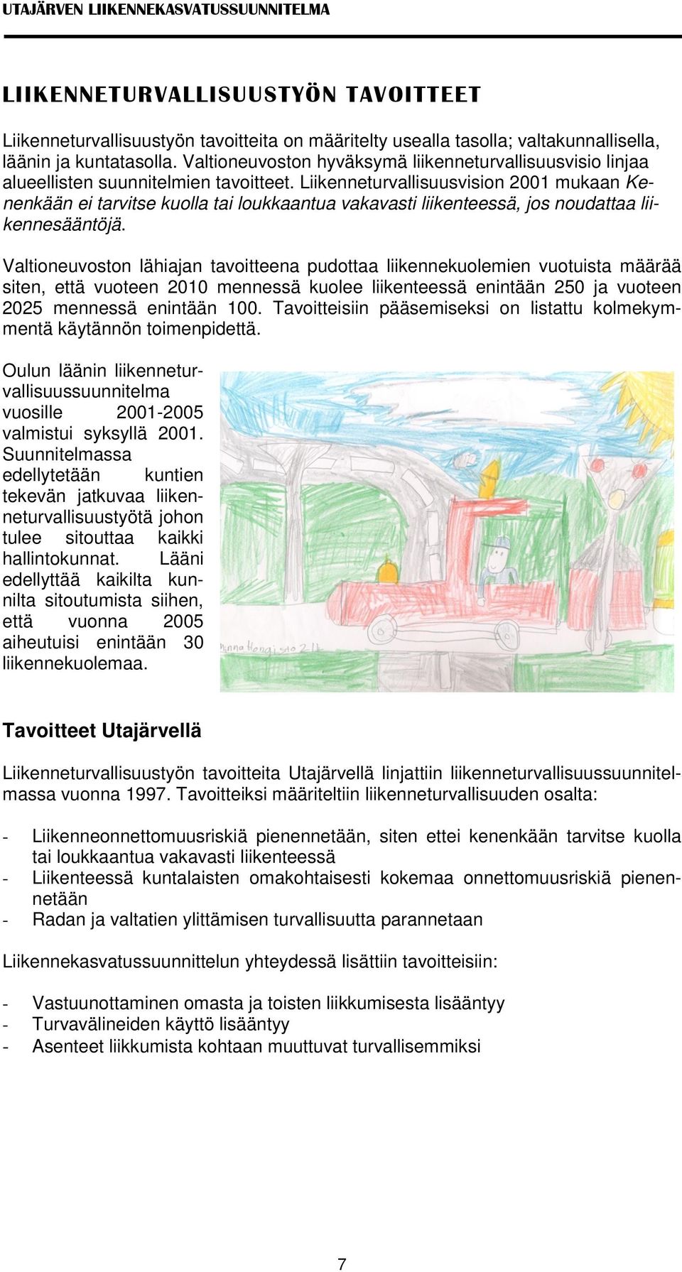 Liikenneturvallisuusvision 2001 mukaan Kenenkään ei tarvitse kuolla tai loukkaantua vakavasti liikenteessä, jos noudattaa liikennesääntöjä.