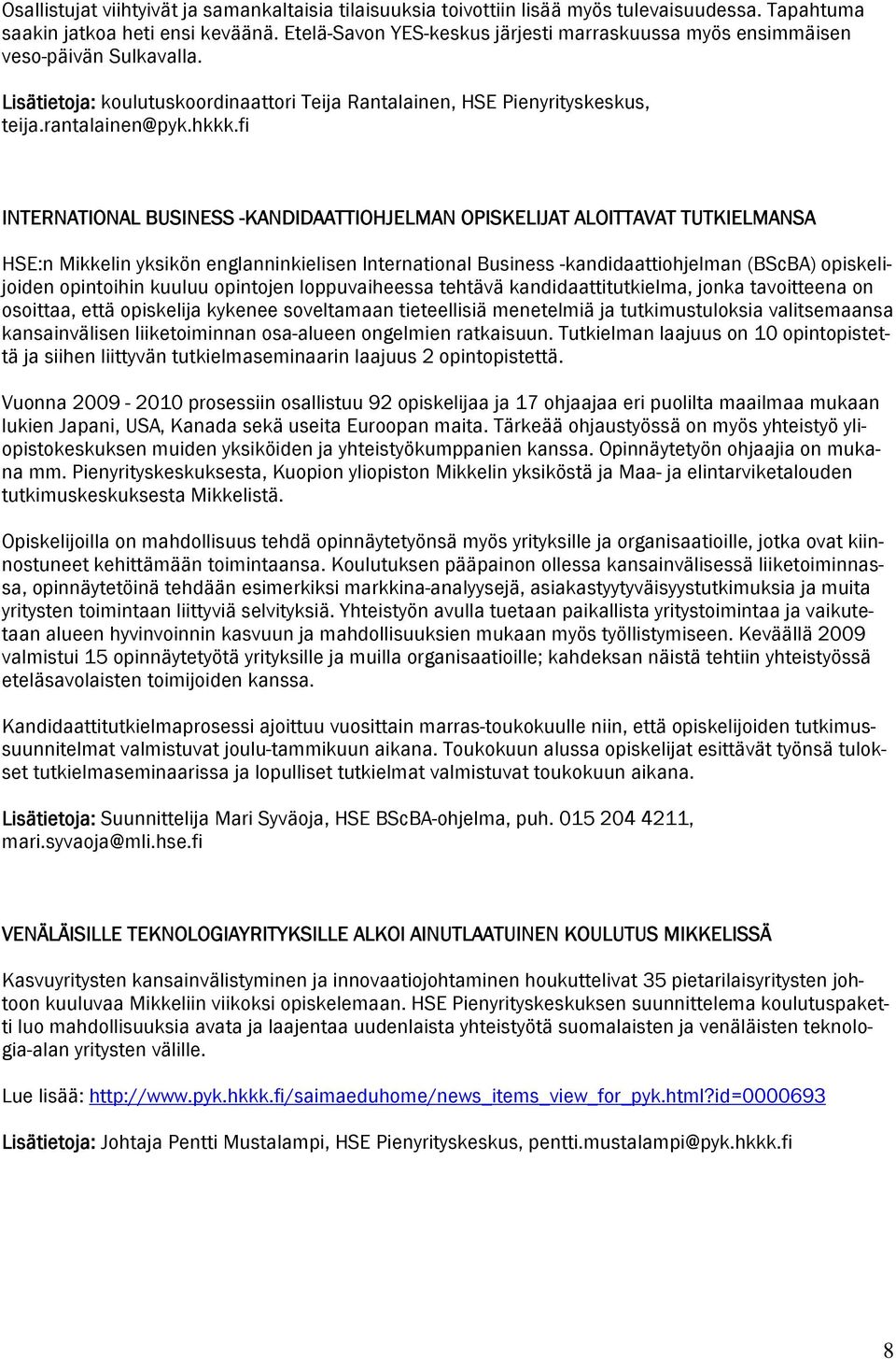 fi INTERNATIONAL BUSINESS -KANDIDAATTIOHJELMAN OPISKELIJAT ALOITTAVAT TUTKIELMANSA HSE:n Mikkelin yksikön englanninkielisen International Business -kandidaattiohjelman (BScBA) opiskelijoiden