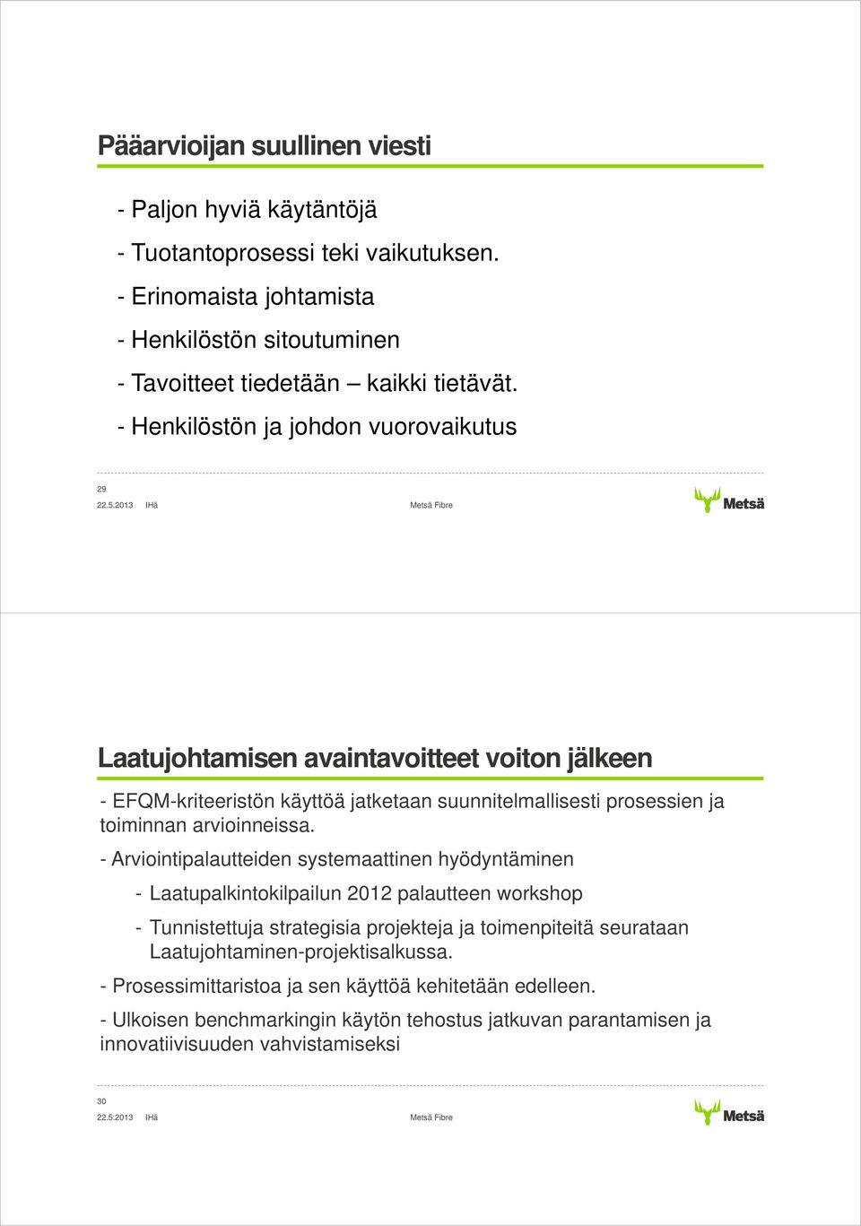 - Arviointipalautteiden systemaattinen hyödyntäminen - Laatupalkintokilpailun 2012 palautteen workshop - Tunnistettuja strategisia projekteja ja toimenpiteitä seurataan