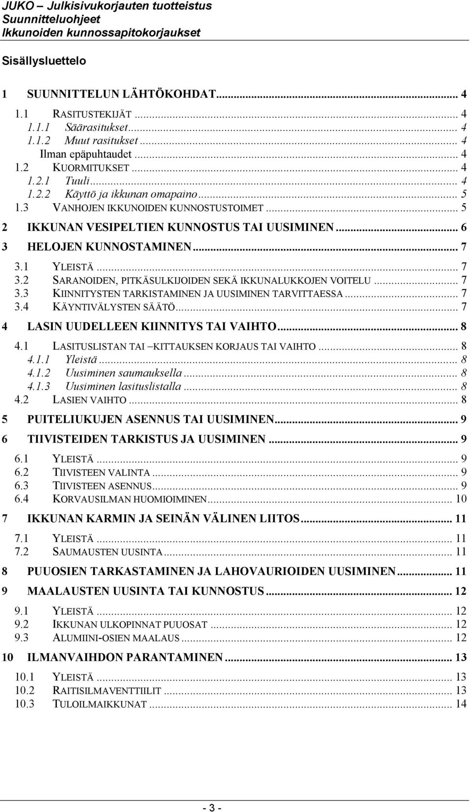 .. 7 3.3 KIINNITYSTEN TARKISTAMINEN JA UUSIMINEN TARVITTAESSA... 7 3.4 KÄYNTIVÄLYSTEN SÄÄTÖ... 7 4 LASIN UUDELLEEN KIINNITYS TAI VAIHTO... 8 4.1 LASITUSLISTAN TAI KITTAUKSEN KORJAUS TAI VAIHTO... 8 4.1.1 Yleistä.