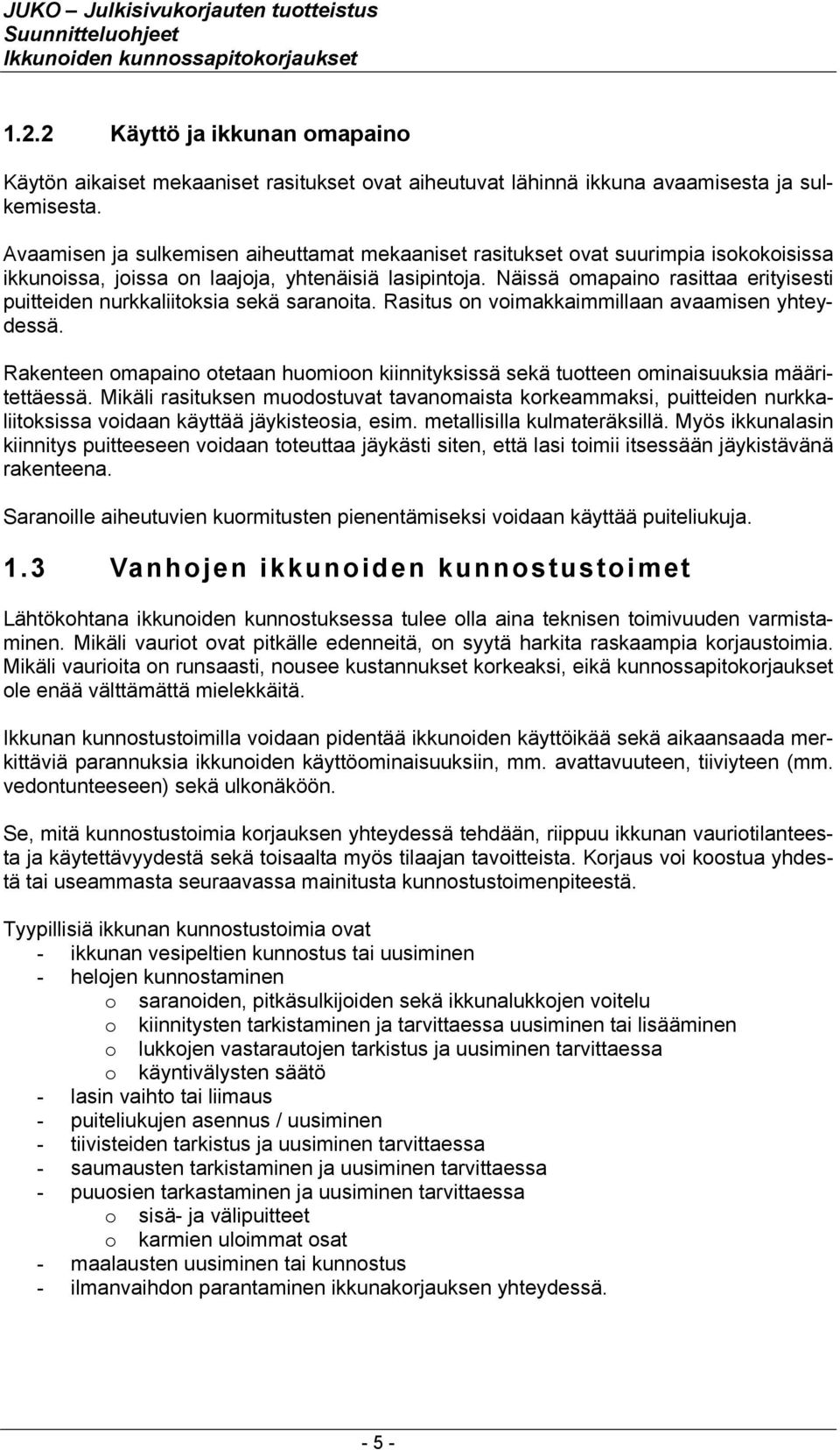 Näissä omapaino rasittaa erityisesti puitteiden nurkkaliitoksia sekä saranoita. Rasitus on voimakkaimmillaan avaamisen yhteydessä.