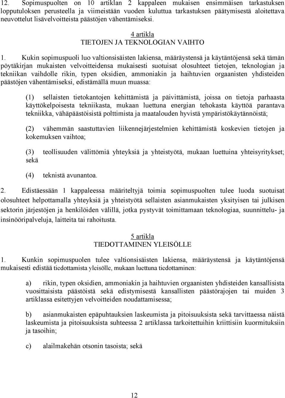 Kukin sopimuspuoli luo valtionsisäisten lakiensa, määräystensä ja käytäntöjensä sekä tämän pöytäkirjan mukaisten velvoitteidensa mukaisesti suotuisat olosuhteet tietojen, teknologian ja tekniikan