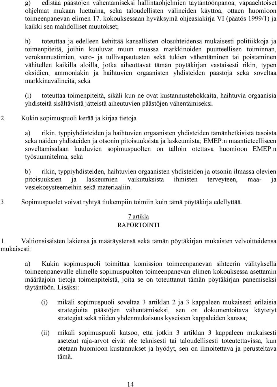 joihin kuuluvat muun muassa markkinoiden puutteellisen toiminnan, verokannustimien, vero- ja tullivapautusten sekä tukien vähentäminen tai poistaminen vähitellen kaikilla aloilla, jotka aiheuttavat