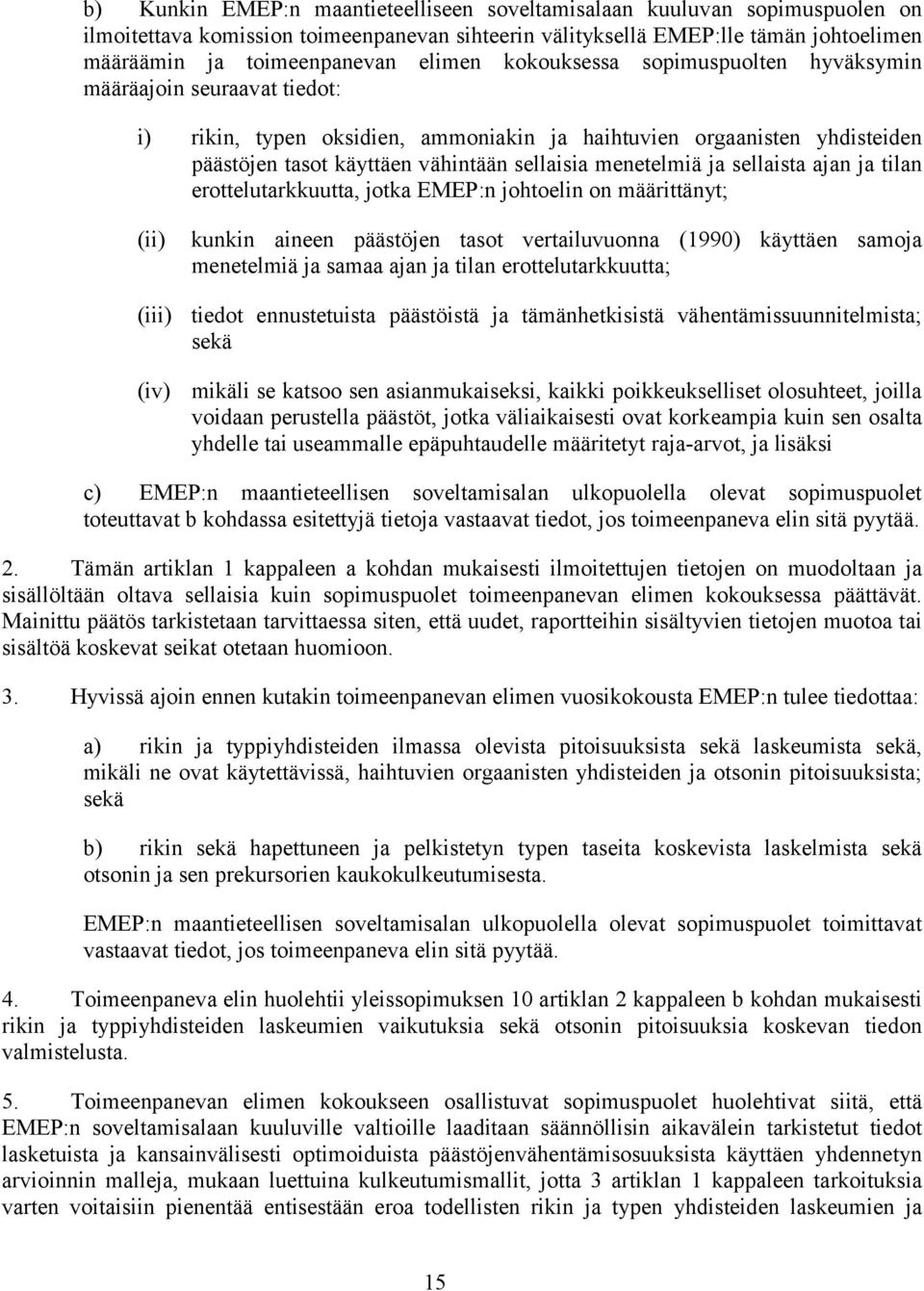 ja sellaista ajan ja tilan erottelutarkkuutta, jotka EMEP:n johtoelin on määrittänyt; (ii) (iii) (iv) kunkin aineen päästöjen tasot vertailuvuonna (1990) käyttäen samoja menetelmiä ja samaa ajan ja