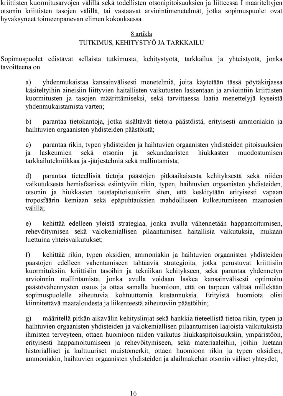 8 artikla TUTKIMUS, KEHITYSTYÖ JA TARKKAILU Sopimuspuolet edistävät sellaista tutkimusta, kehitystyötä, tarkkailua ja yhteistyötä, jonka tavoitteena on a) yhdenmukaistaa kansainvälisesti menetelmiä,