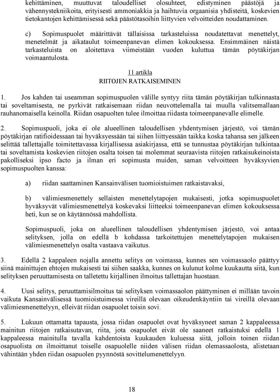 Ensimmäinen näistä tarkasteluista on aloitettava viimeistään vuoden kuluttua tämän pöytäkirjan voimaantulosta. 11 artikla RIITOJEN RATKAISEMINEN 1.