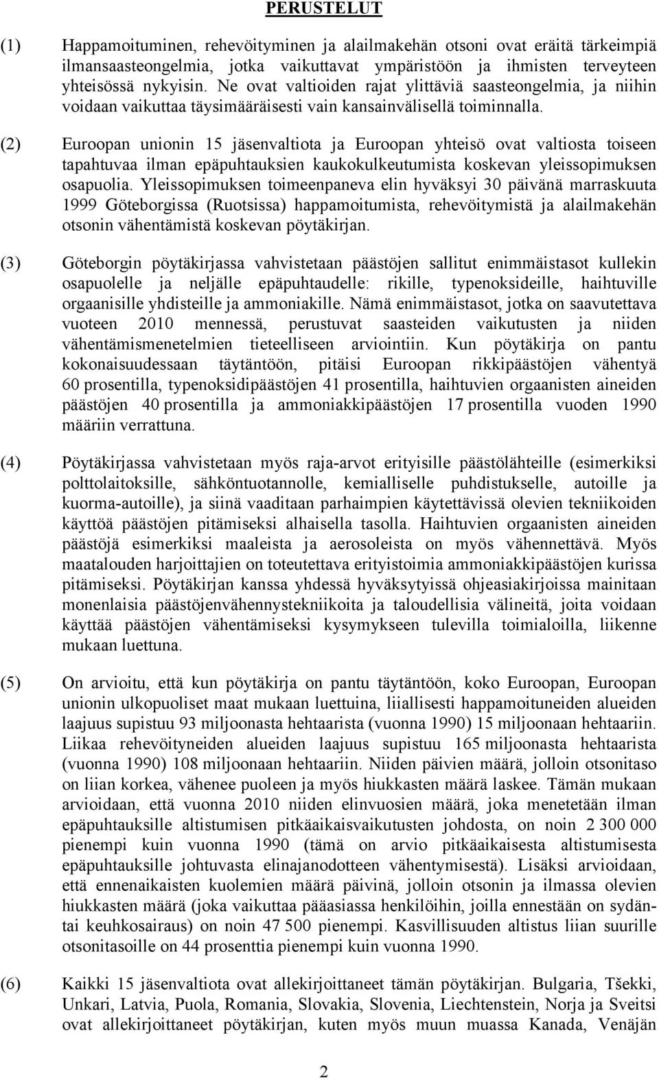 (2) Euroopan unionin 15 jäsenvaltiota ja Euroopan yhteisö ovat valtiosta toiseen tapahtuvaa ilman epäpuhtauksien kaukokulkeutumista koskevan yleissopimuksen osapuolia.