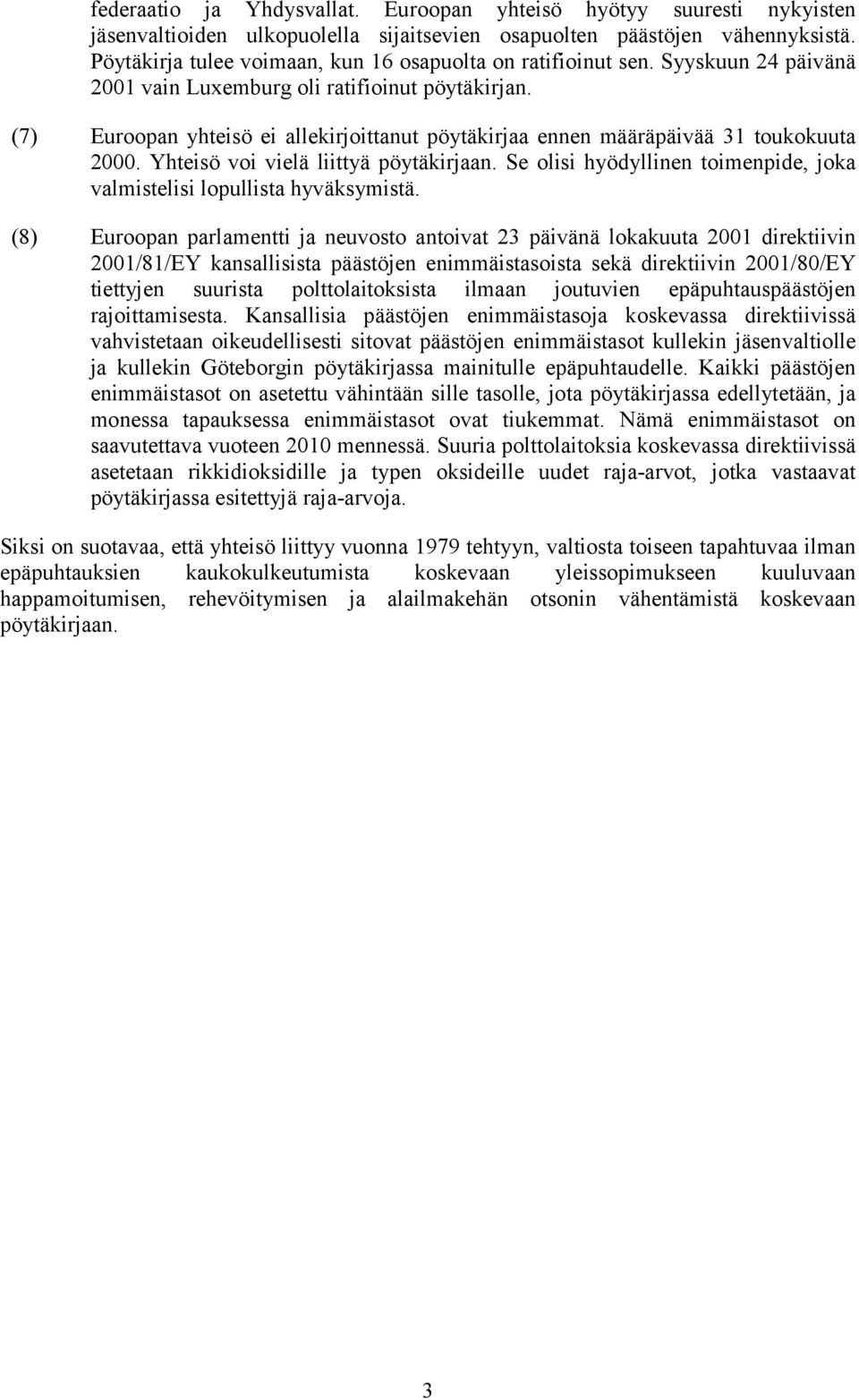 (7) Euroopan yhteisö ei allekirjoittanut pöytäkirjaa ennen määräpäivää 31 toukokuuta 2000. Yhteisö voi vielä liittyä pöytäkirjaan.