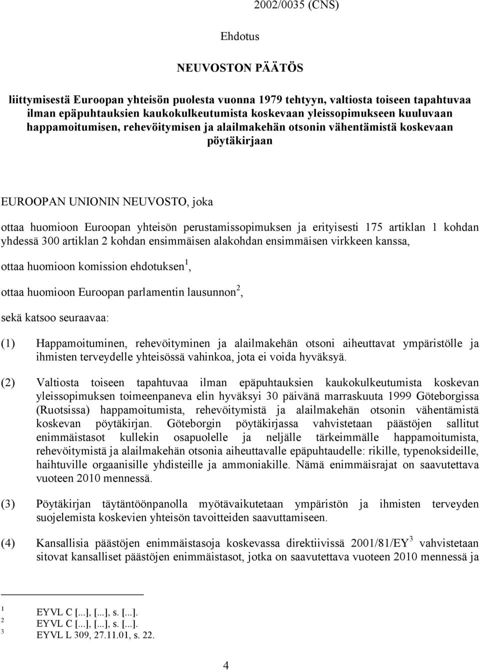 erityisesti 175 artiklan 1 kohdan yhdessä 300 artiklan 2 kohdan ensimmäisen alakohdan ensimmäisen virkkeen kanssa, ottaa huomioon komission ehdotuksen 1, ottaa huomioon Euroopan parlamentin lausunnon