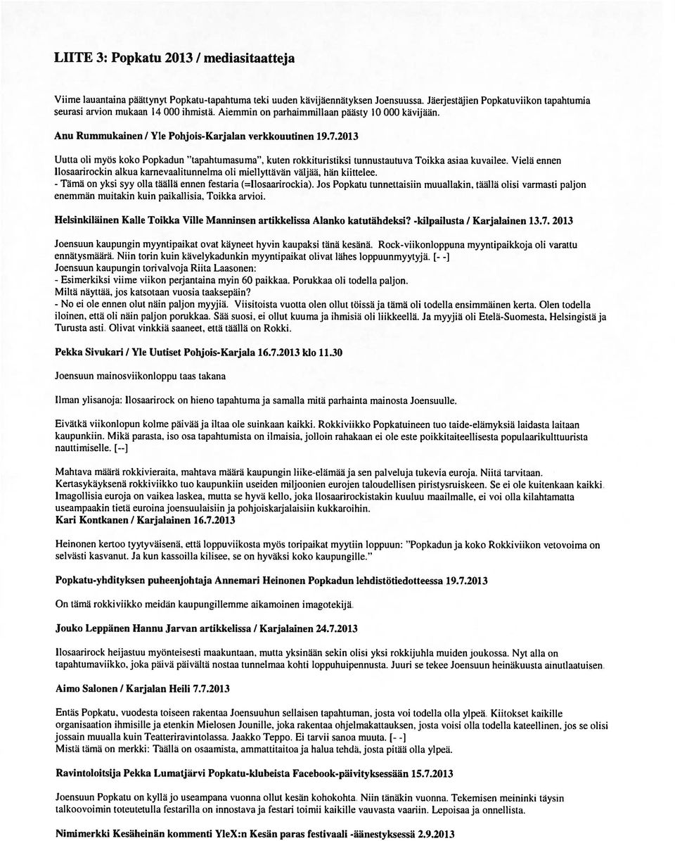 2013 Uutta oli myös koko Popkadun tapahtumasuma. kuten rokkituristiksi tunnustautuva Toikka asiaa kuvailee. Vielä ennen llosaarirockin alkua karnevaalitunnelma oli miellvttävän väljää. hän kiittelee.