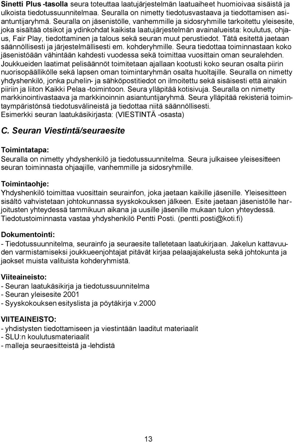 ja talous sekä seuran muut perustiedot. Tätä esitettä jaetaan säännöllisesti ja järjestelmällisesti em. kohderyhmille.