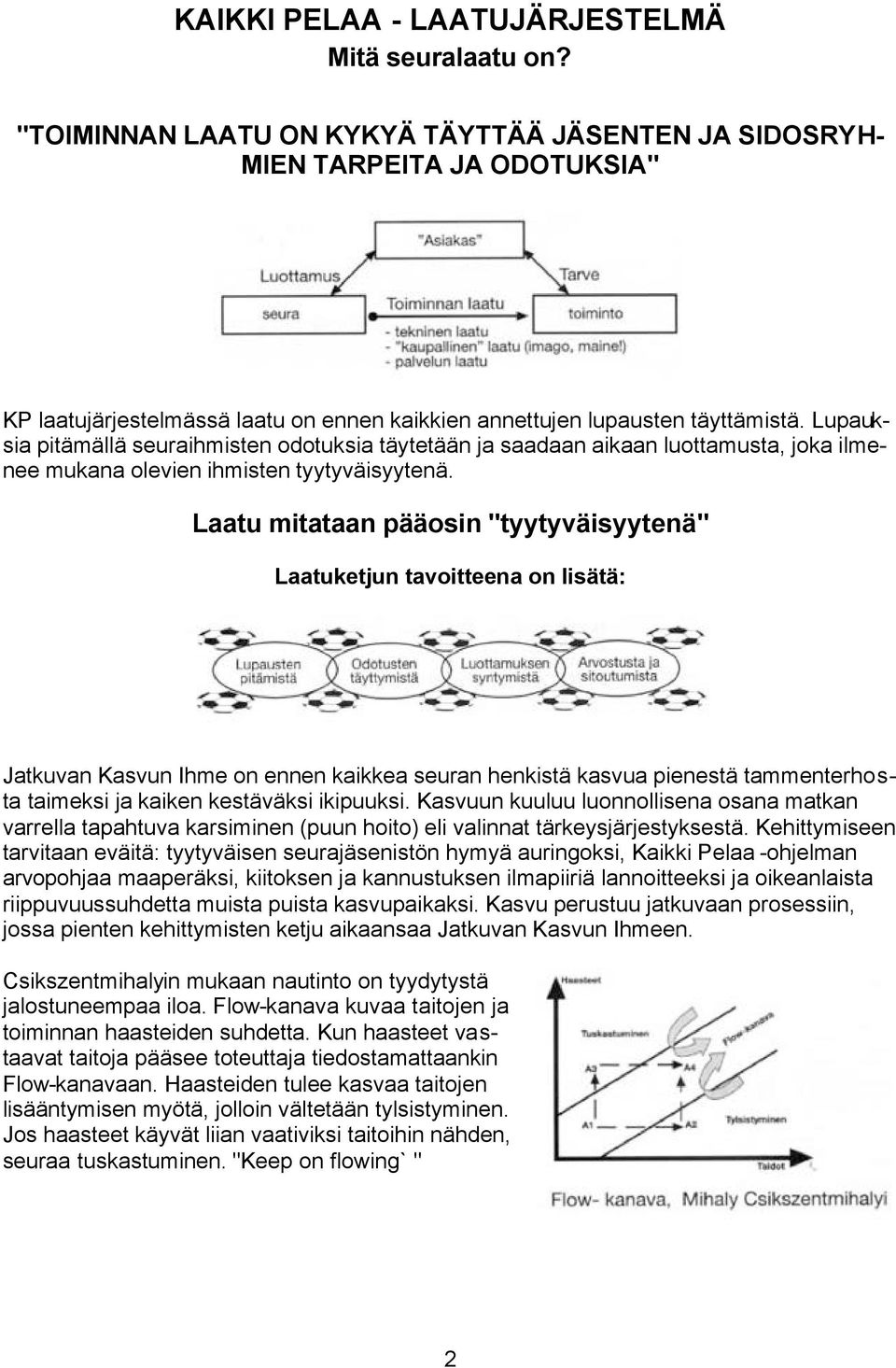 Lupauksia pitämällä seuraihmisten odotuksia täytetään ja saadaan aikaan luottamusta, joka ilmenee mukana olevien ihmisten tyytyväisyytenä.