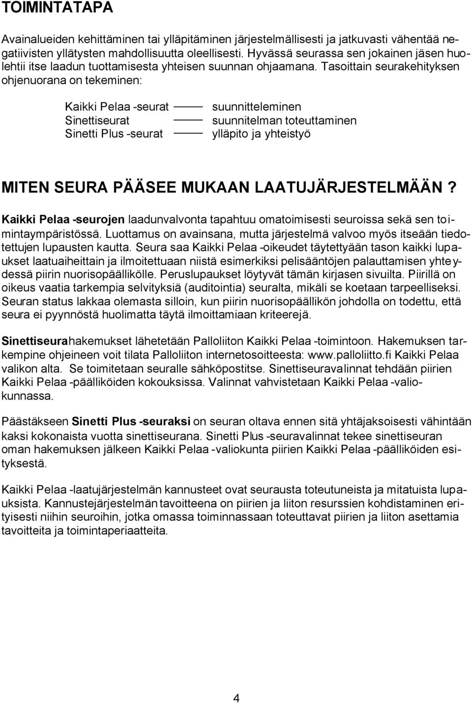 Tasoittain seurakehityksen ohjenuorana on tekeminen: Kaikki Pelaa -seurat Sinettiseurat Sinetti Plus -seurat suunnitteleminen suunnitelman toteuttaminen ylläpito ja yhteistyö MITEN SEURA PÄÄSEE