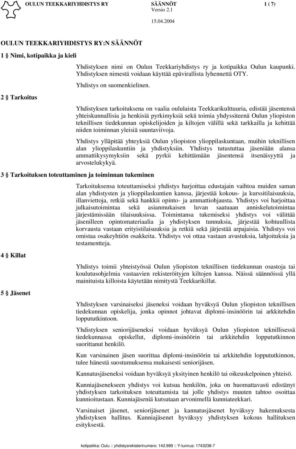 Yhdistyksen tarkoituksena on vaalia oululaista Teekkarikulttuuria, edistää jäsentensä yhteiskunnallisia ja henkisiä pyrkimyksiä sekä toimia yhdyssiteenä Oulun yliopiston teknillisen tiedekunnan