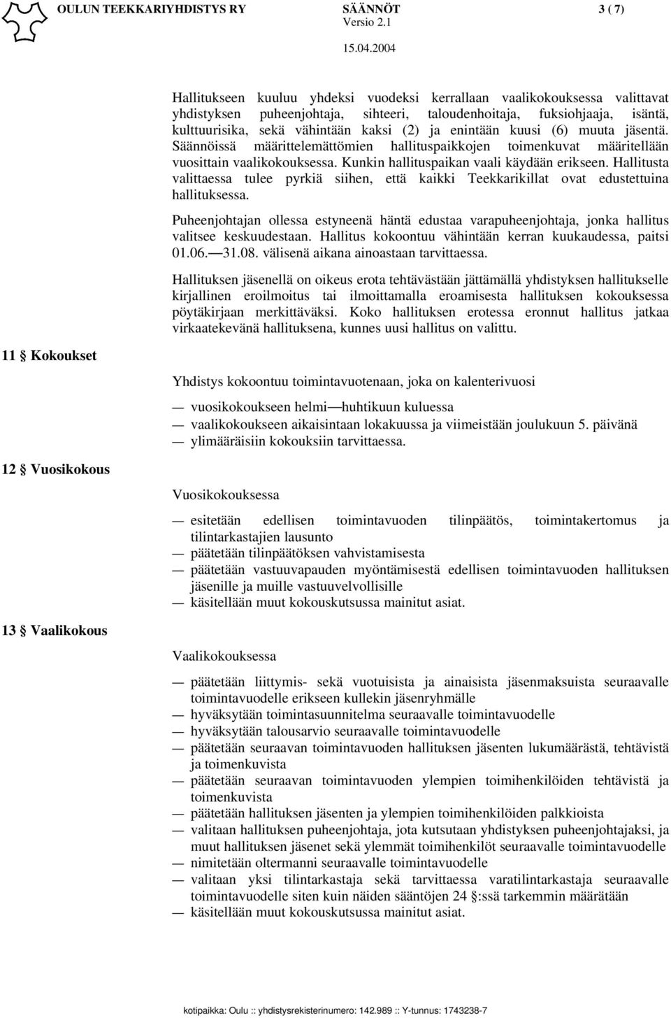 Säännöissä määrittelemättömien hallituspaikkojen toimenkuvat määritellään vuosittain vaalikokouksessa. Kunkin hallituspaikan vaali käydään erikseen.